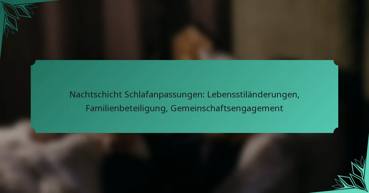 Nachtschicht Schlafanpassungen: Lebensstiländerungen, Familienbeteiligung, Gemeinschaftsengagement