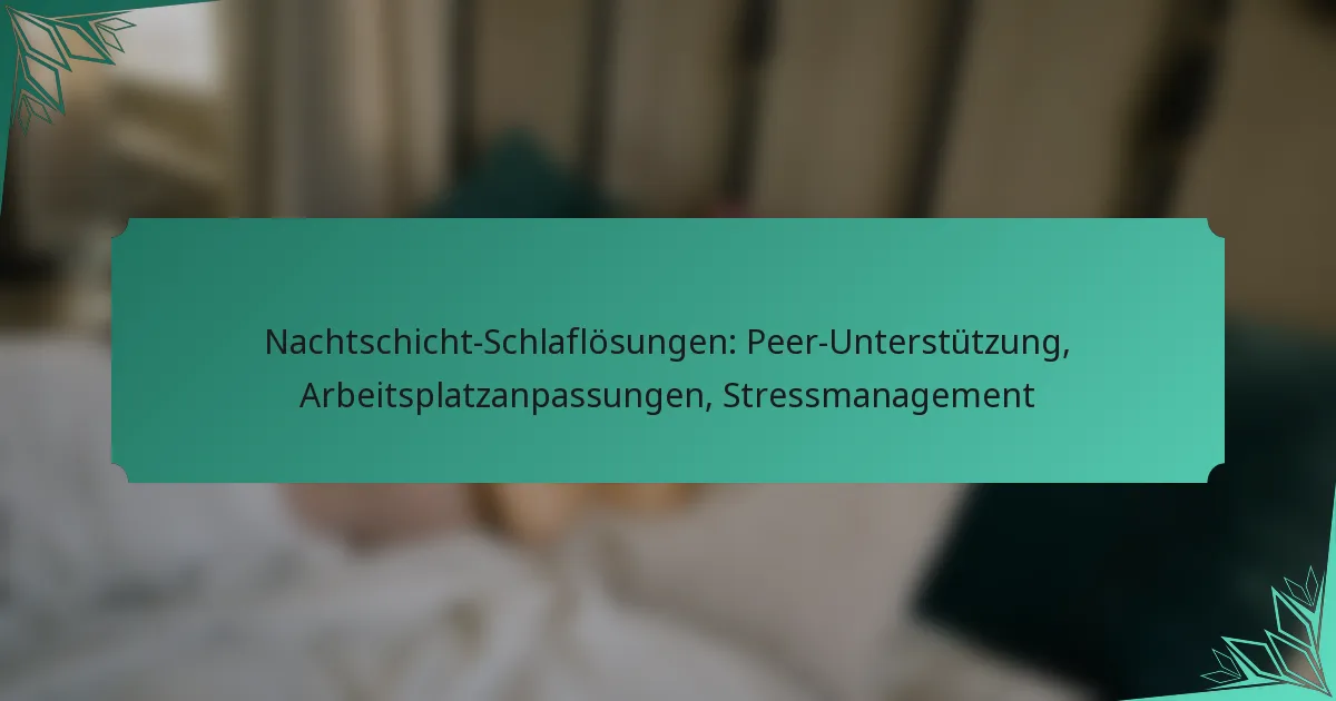 Nachtschicht-Schlaflösungen: Peer-Unterstützung, Arbeitsplatzanpassungen, Stressmanagement