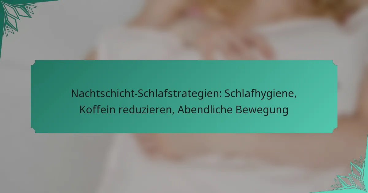 Nachtschicht-Schlafstrategien: Schlafhygiene, Koffein reduzieren, Abendliche Bewegung