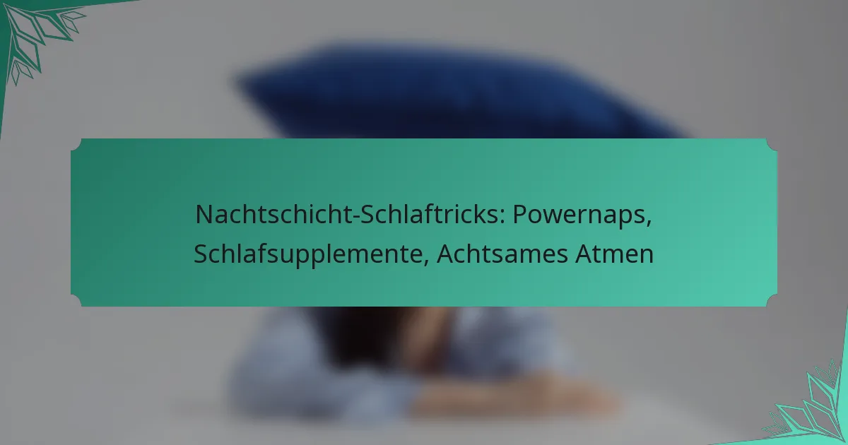 Nachtschicht-Schlaftricks: Powernaps, Schlafsupplemente, Achtsames Atmen
