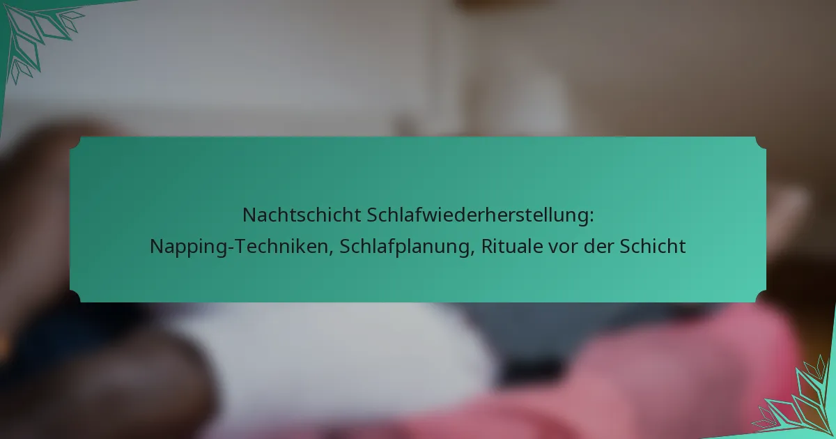 Nachtschicht Schlafwiederherstellung: Napping-Techniken, Schlafplanung, Rituale vor der Schicht