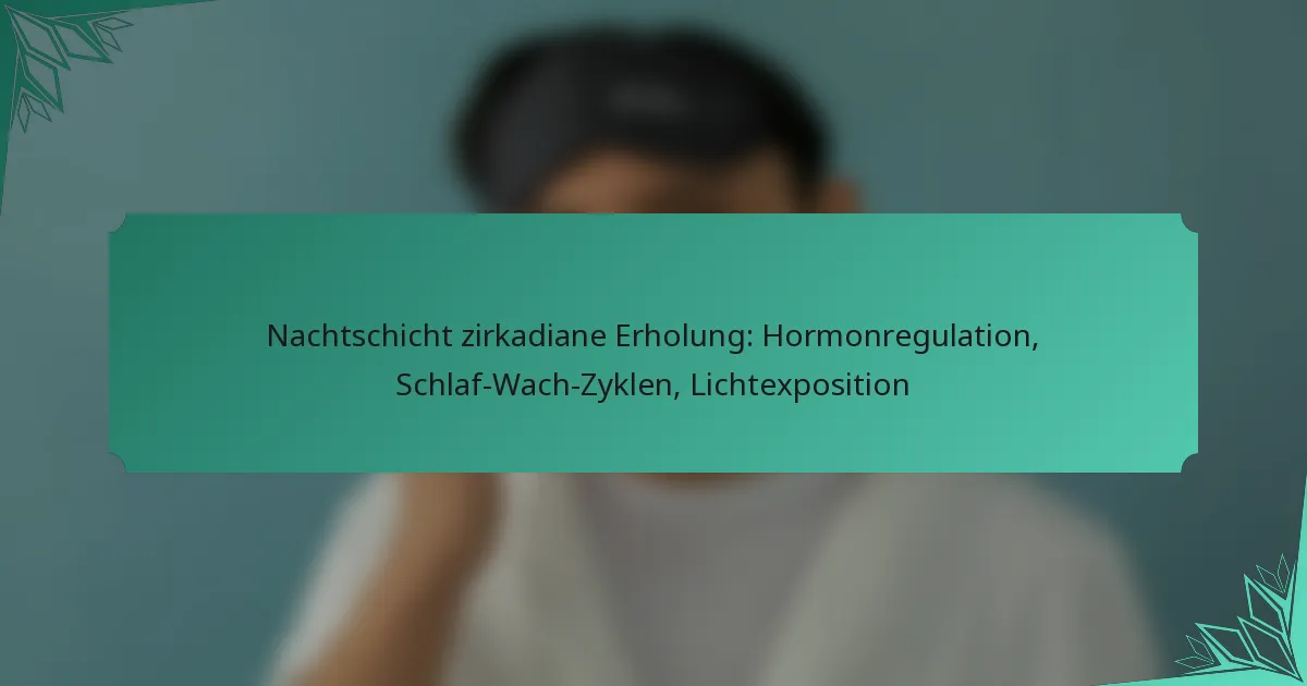 Nachtschicht zirkadiane Erholung: Hormonregulation, Schlaf-Wach-Zyklen, Lichtexposition