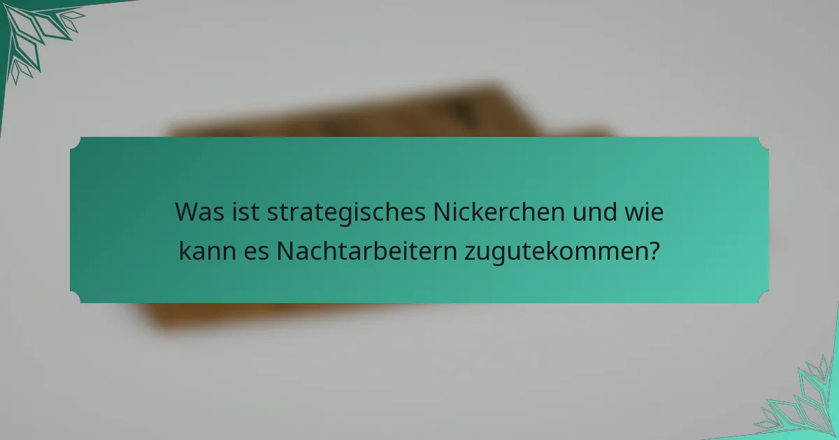 Was ist strategisches Nickerchen und wie kann es Nachtarbeitern zugutekommen?