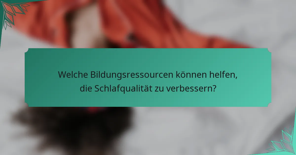Welche Bildungsressourcen können helfen, die Schlafqualität zu verbessern?