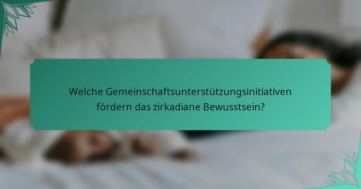 Welche Gemeinschaftsunterstützungsinitiativen fördern das zirkadiane Bewusstsein?