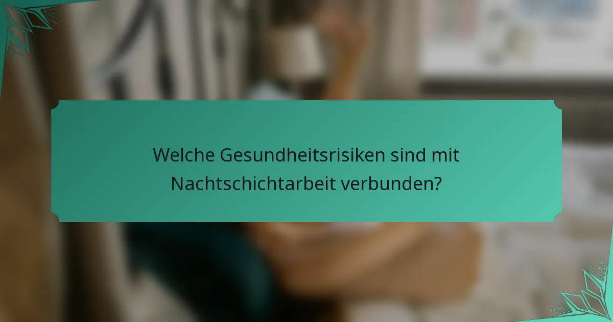 Welche Gesundheitsrisiken sind mit Nachtschichtarbeit verbunden?