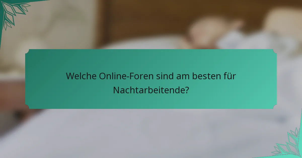 Welche Online-Foren sind am besten für Nachtarbeitende?