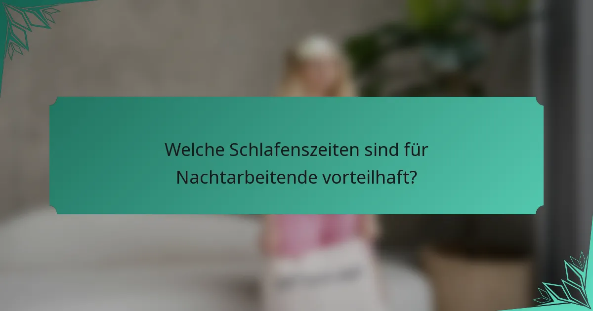 Welche Schlafenszeiten sind für Nachtarbeitende vorteilhaft?