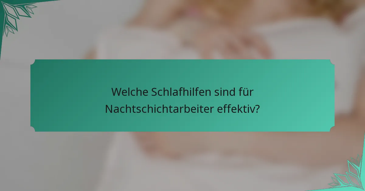 Welche Schlafhilfen sind für Nachtschichtarbeiter effektiv?