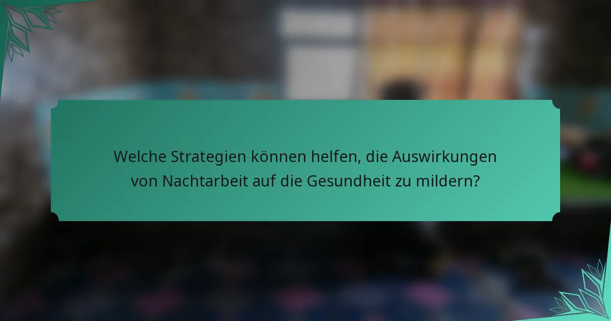 Welche Strategien können helfen, die Auswirkungen von Nachtarbeit auf die Gesundheit zu mildern?