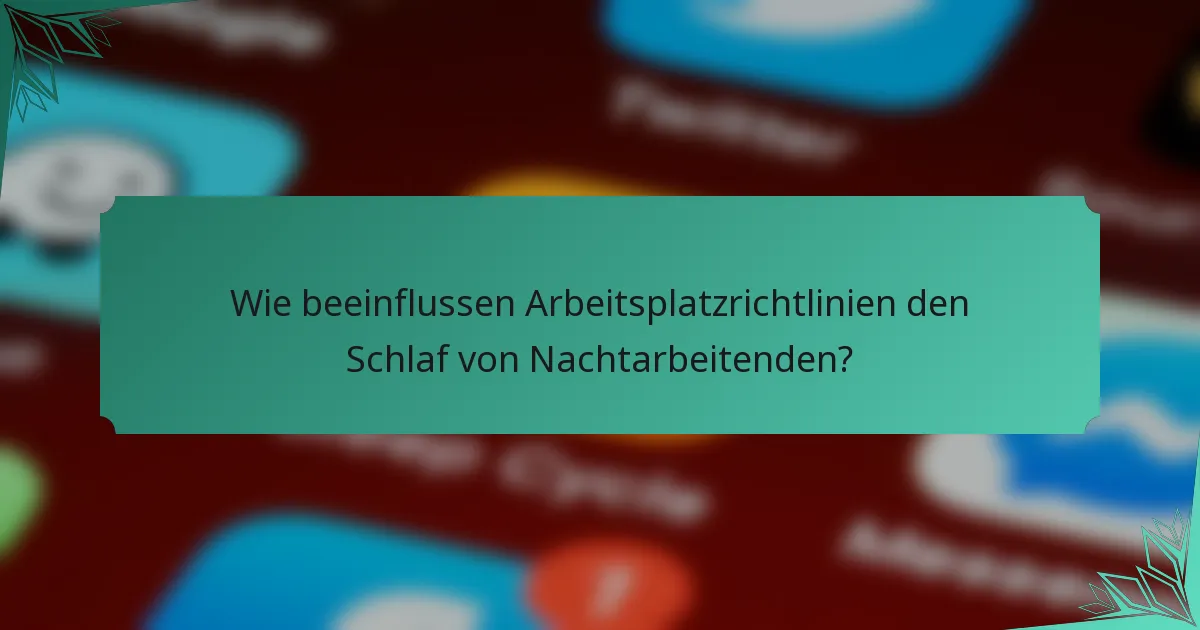 Wie beeinflussen Arbeitsplatzrichtlinien den Schlaf von Nachtarbeitenden?