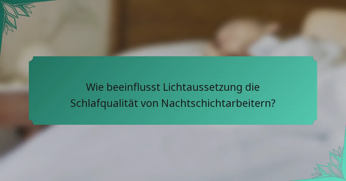 Wie beeinflusst Lichtaussetzung die Schlafqualität von Nachtschichtarbeitern?