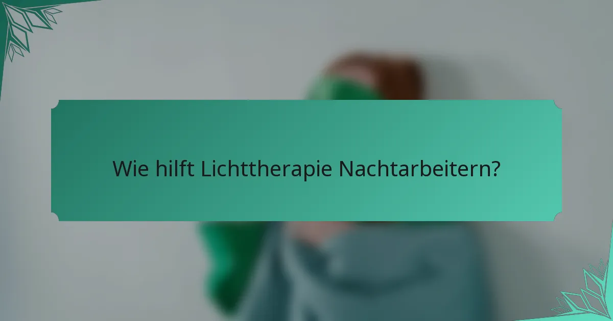 Wie hilft Lichttherapie Nachtarbeitern?