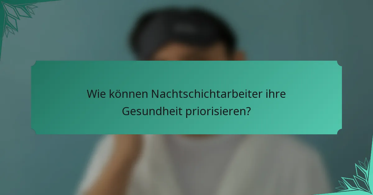 Wie können Nachtschichtarbeiter ihre Gesundheit priorisieren?