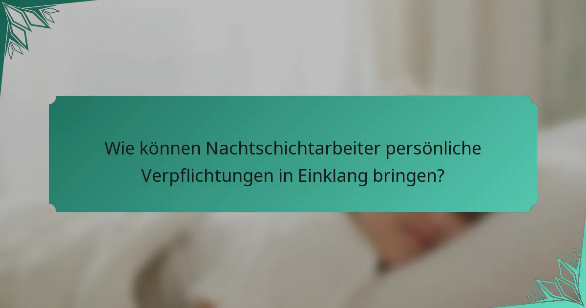 Wie können Nachtschichtarbeiter persönliche Verpflichtungen in Einklang bringen?