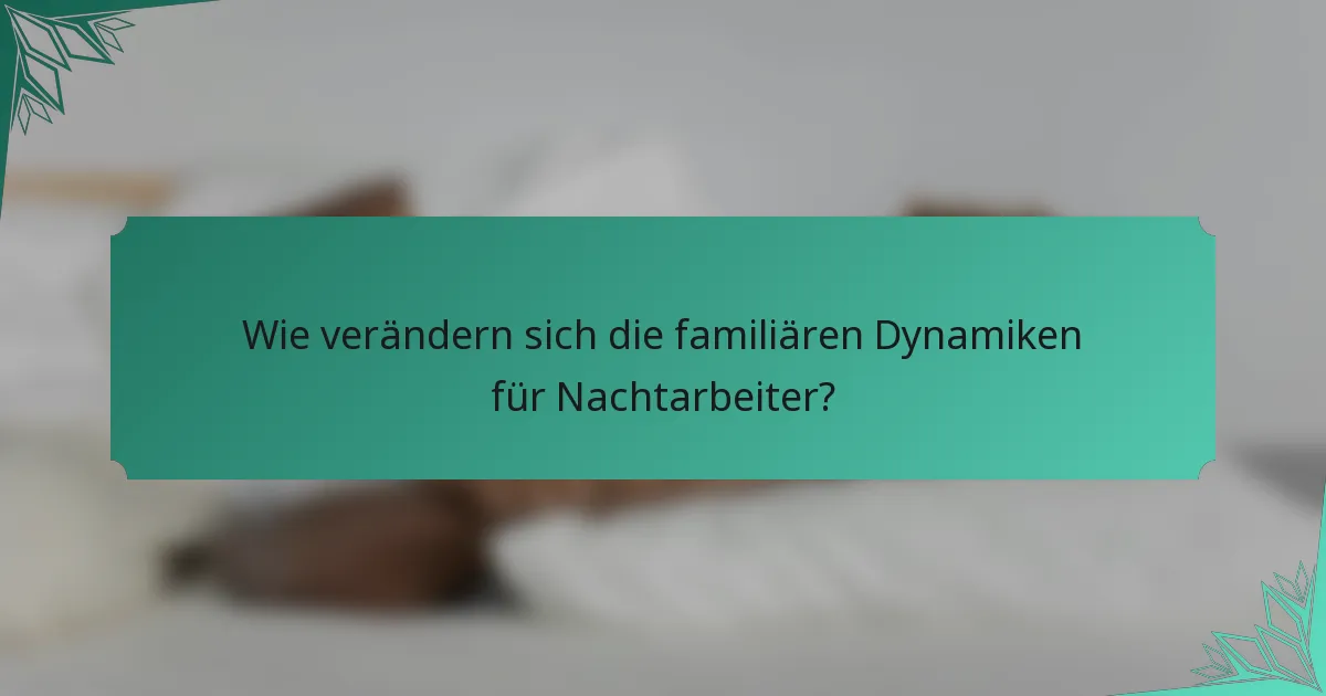Wie verändern sich die familiären Dynamiken für Nachtarbeiter?